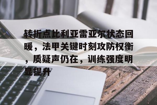 ayx-转折点比利亚雷亚尔状态回暖，法甲关键时刻攻防权衡，质疑声仍在，训练强度明显提升的简单介绍